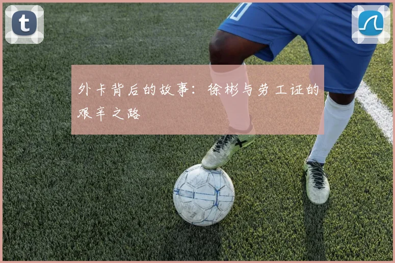 外卡背后的故事：徐彬与劳工证的艰辛之路