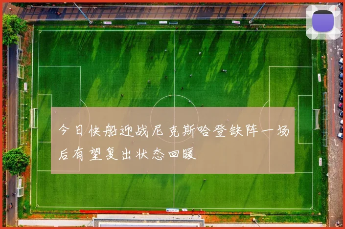 今日快船迎战尼克斯哈登缺阵一场后有望复出状态回暖