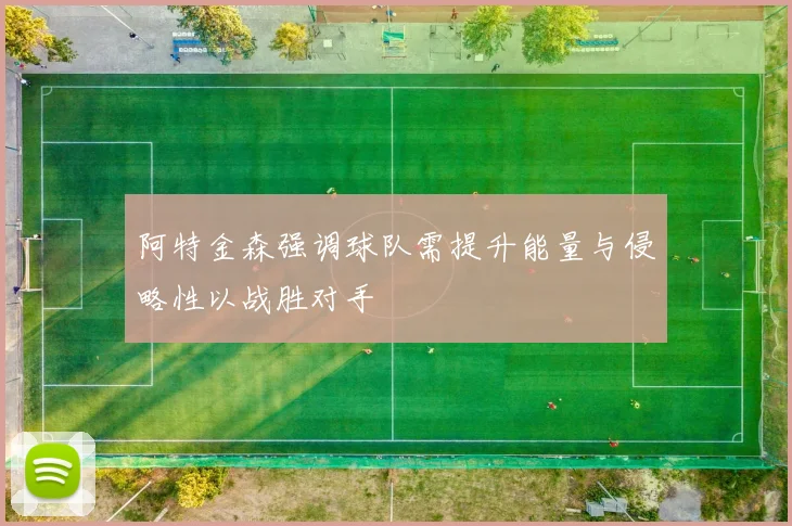 阿特金森强调球队需提升能量与侵略性以战胜对手