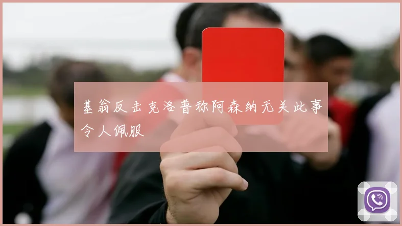 基翁反击克洛普称阿森纳无关此事令人佩服