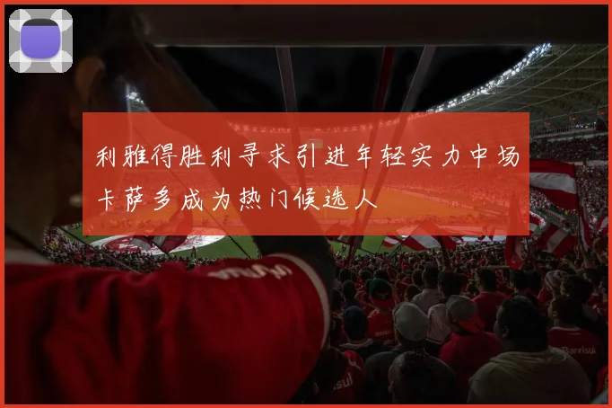 利雅得胜利寻求引进年轻实力中场卡萨多成为热门候选人
